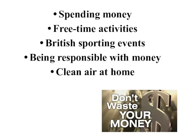 Spending money Free-time activities British sporting events Being responsible with money Clean air at home