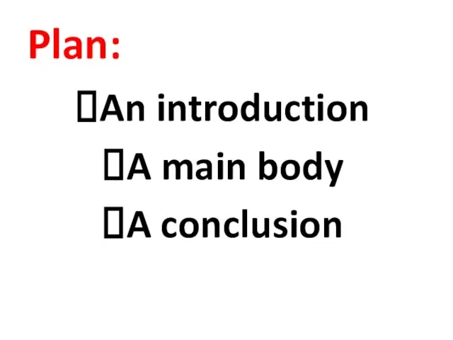 Plan: An introduction A main body A conclusion