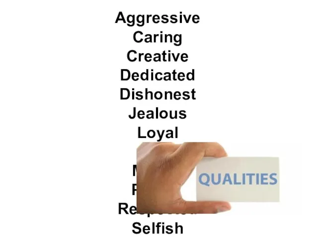 Aggressive Caring Creative Dedicated Dishonest Jealous Loyal Mean Moody Patient Respected Selfish Supportive Trusting Well-meaning