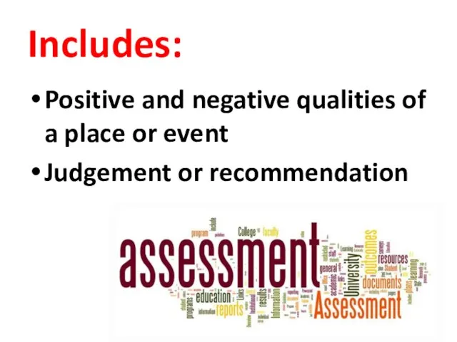 Includes: Positive and negative qualities of a place or event Judgement or recommendation