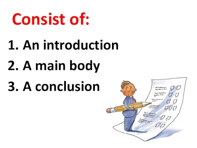Consist of: An introduction A main body A conclusion