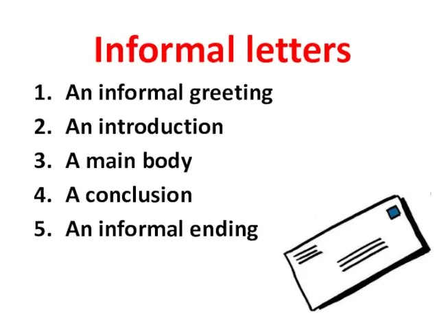 Informal letters An informal greeting An introduction A main body A conclusion An informal ending