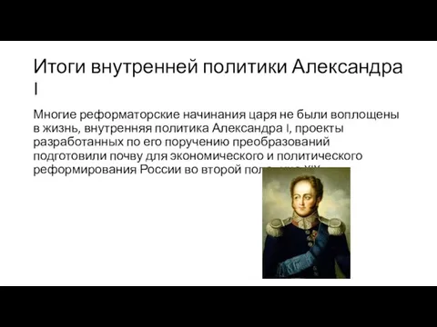 Итоги внутренней политики Александра I Многие реформаторские начинания царя не были