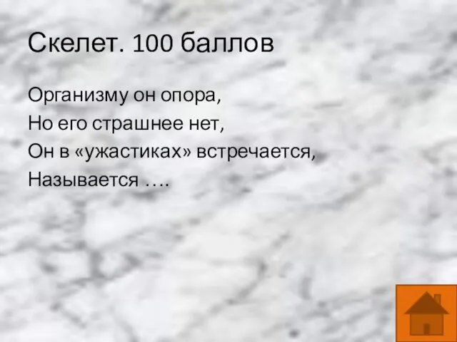 Скелет. 100 баллов Организму он опора, Но его страшнее нет, Он в «ужастиках» встречается, Называется ….