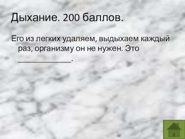 Дыхание. 200 баллов. Его из легких удаляем, выдыхаем каждый раз, организму он не нужен. Это _____________.