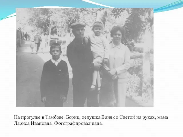 На прогулке в Тамбове. Борик, дедушка Ваня со Светой на руках, мама Лариса Ивановна. Фотографировал папа.
