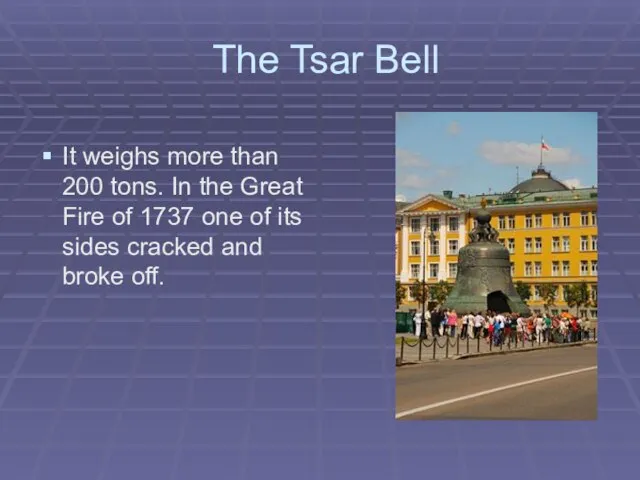 The Tsar Bell It weighs more than 200 tons. In the