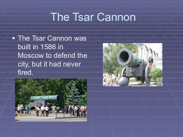 The Tsar Cannon The Tsar Cannon was built in 1586 in