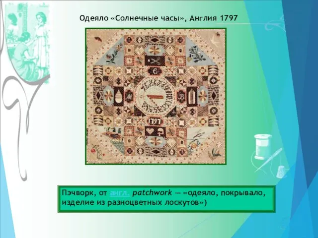 Одеяло «Солнечные часы», Англия 1797 Пэчворк, от англ. patchwork — «одеяло, покрывало, изделие из разноцветных лоскутов»)