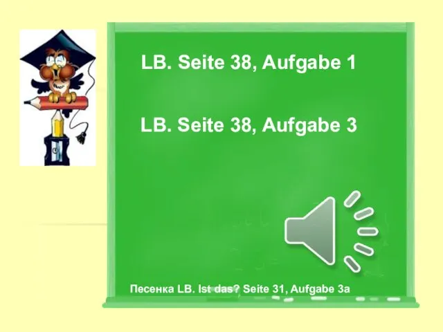 LB. Seite 38, Aufgabe 1 LB. Seite 38, Aufgabe 3 Песенка