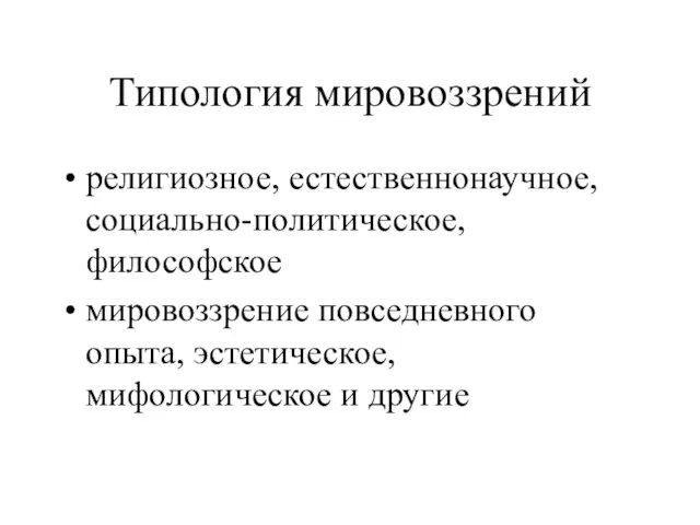 Типология мировоззрений религиозное, естественнонаучное, социально-политическое, философское мировоззрение повседневного опыта, эстетическое, мифологическое и другие