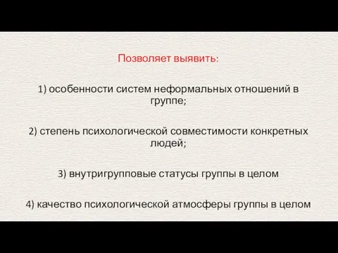 Позволяет выявить: 1) особенности систем неформальных отношений в группе; 2) степень