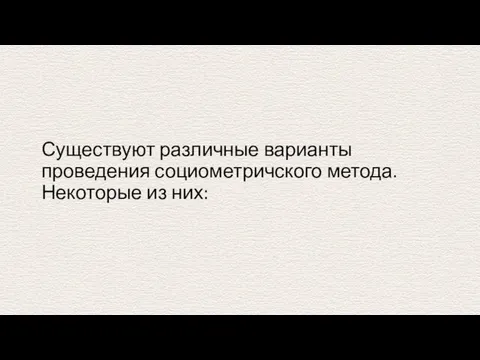 Существуют различные варианты проведения социометричского метода. Некоторые из них: