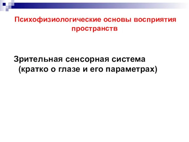 Психофизиологические основы восприятия пространств Зрительная сенсорная система (кратко о глазе и его параметрах)