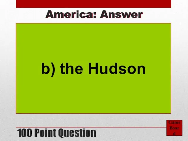 100 Point Question Game Board America: Answer b) the Hudson