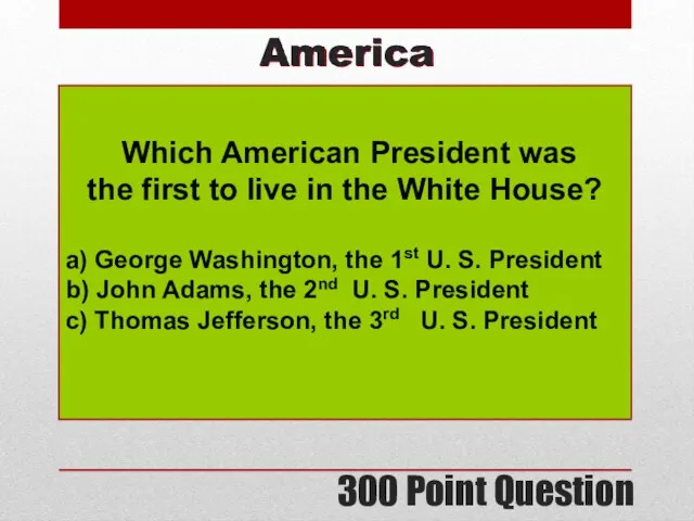 300 Point Question America Which American President was the first to