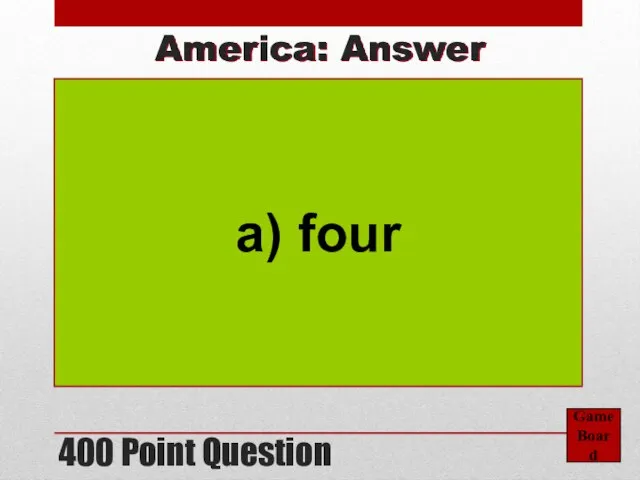 400 Point Question Game Board America: Answer a) four