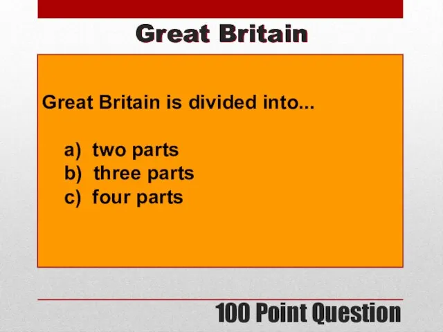 100 Point Question Great Britain Great Britain is divided into... a)