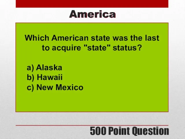 500 Point Question America Which American state was the last to