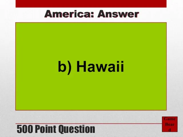 500 Point Question Game Board America: Answer b) Hawaii