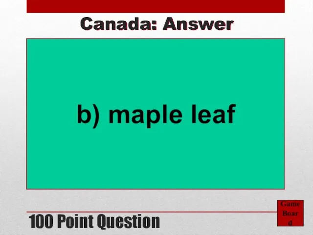 100 Point Question Game Board Canada: Answer b) maple leaf