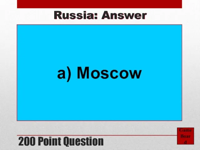 200 Point Question Game Board Russia: Answer a) Moscow