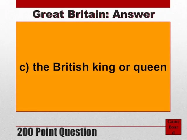 200 Point Question Game Board Great Britain: Answer c) the British king or queen