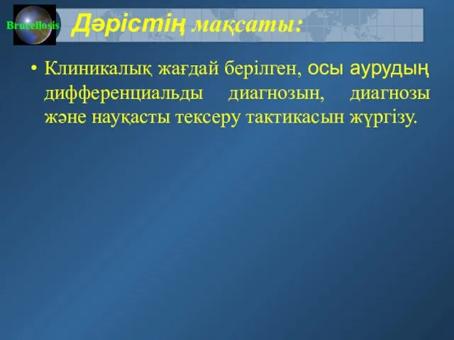 Дәрістің мақсаты: Клиникалық жағдай берілген, осы аурудың дифференциальды диагнозын, диагнозы және науқасты тексеру тактикасын жүргізу.