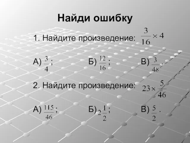 Найди ошибку 1. Найдите произведение: А) ; Б) ; В) .