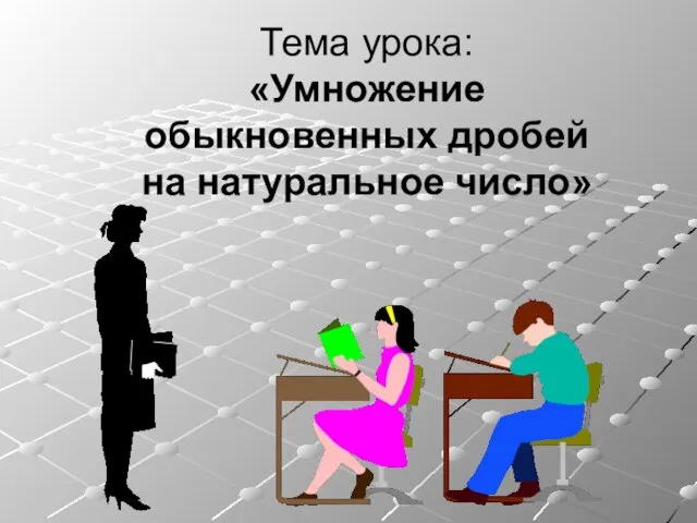 Тема урока: «Умножение обыкновенных дробей на натуральное число»