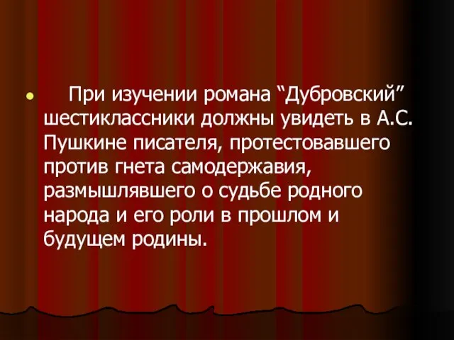 При изучении романа “Дубровский” шестиклассники должны увидеть в А.С.Пушкине писателя, протестовавшего