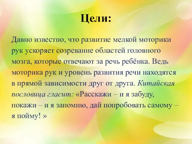 Цели: Давно известно, что развитие мелкой моторики рук ускоряет созревание областей