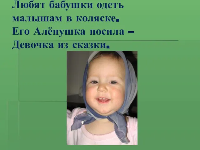 Любят бабушки одеть малышам в коляске. Его Алёнушка носила – Девочка из сказки.