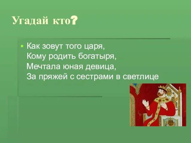 Угадай кто? Как зовут того царя, Кому родить богатыря, Мечтала юная