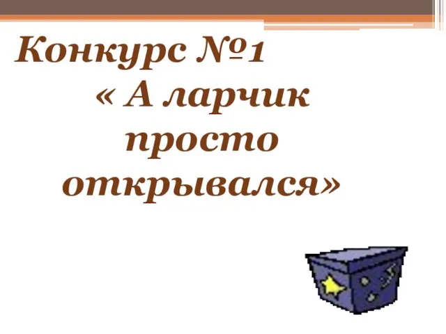 Конкурс №1 « А ларчик просто открывался»