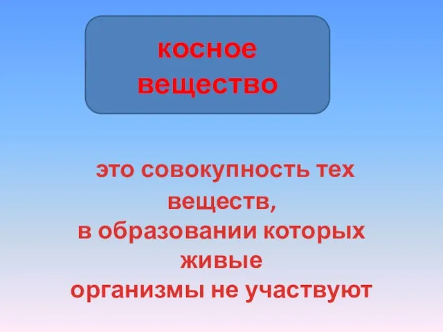 косное вещество это совокупность тех веществ, в образовании которых живые организмы не участвуют