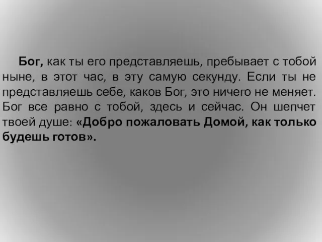 Бог, как ты его представляешь, пребывает с тобой ныне, в этот