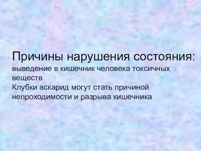 Причины нарушения состояния: выведение в кишечник человека токсичных веществ Клубки аскарид