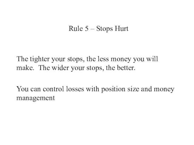 Rule 5 – Stops Hurt The tighter your stops, the less