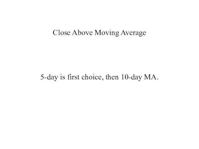 Close Above Moving Average 5-day is first choice, then 10-day MA.