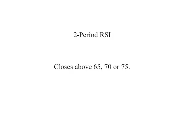 2-Period RSI Closes above 65, 70 or 75.