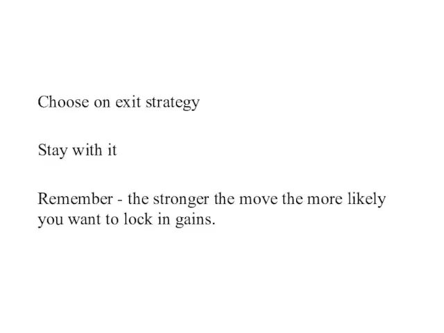 Choose on exit strategy Stay with it Remember - the stronger