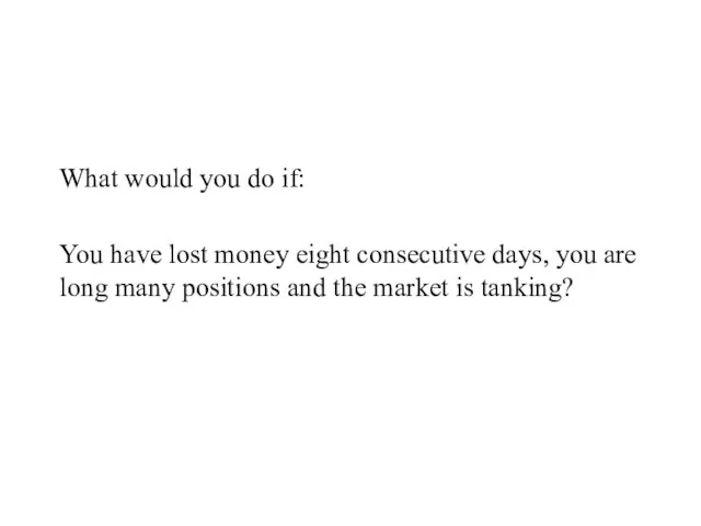 What would you do if: You have lost money eight consecutive