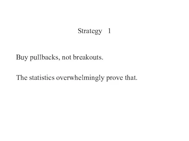 Strategy 1 Buy pullbacks, not breakouts. The statistics overwhelmingly prove that.