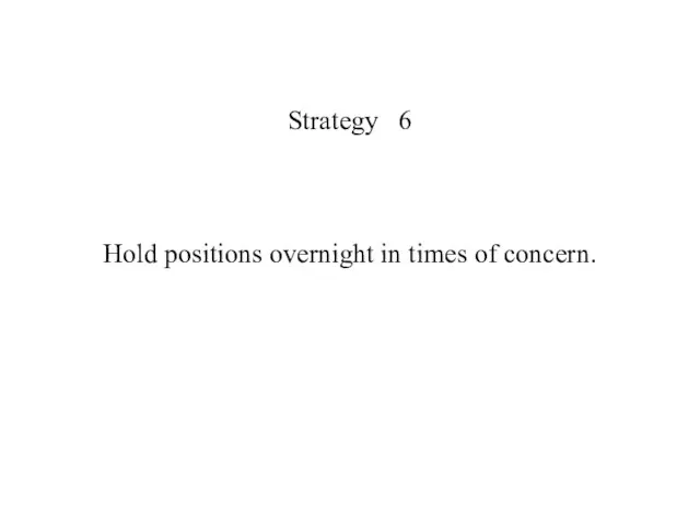 Strategy 6 Hold positions overnight in times of concern.