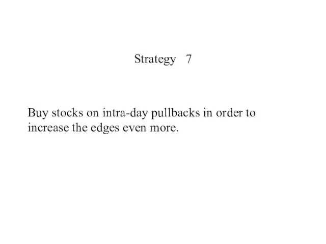 Strategy 7 Buy stocks on intra-day pullbacks in order to increase the edges even more.