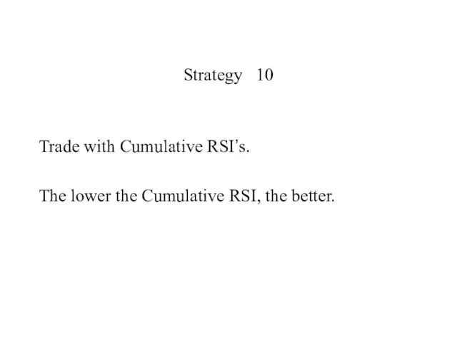 Strategy 10 Trade with Cumulative RSI’s. The lower the Cumulative RSI, the better.