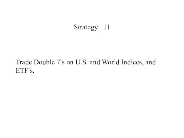 Strategy 11 Trade Double 7’s on U.S. and World Indices, and ETF’s.