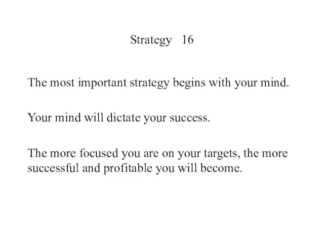 Strategy 16 The most important strategy begins with your mind. Your