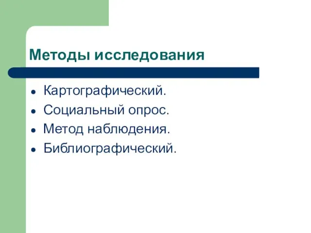 Методы исследования Картографический. Социальный опрос. Метод наблюдения. Библиографический.